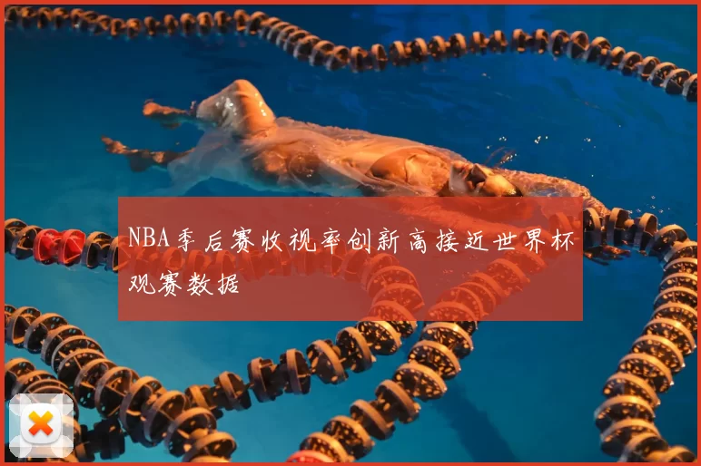NBA季后赛收视率创新高接近世界杯观赛数据