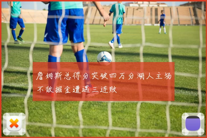 詹姆斯总得分突破四万分湖人主场不敌掘金遭遇三连败