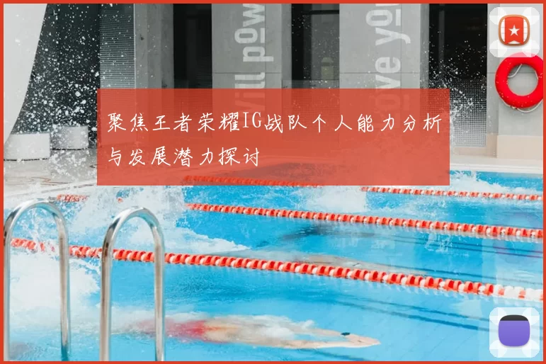 聚焦王者荣耀IG战队个人能力分析与发展潜力探讨