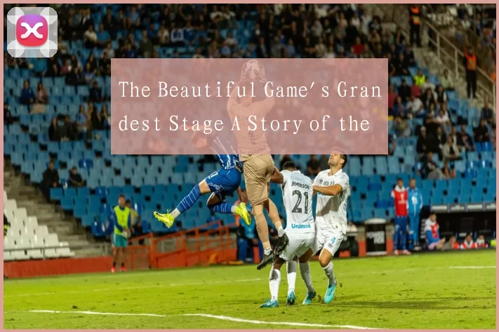 The Beautiful Game's Grandest Stage A Story of the