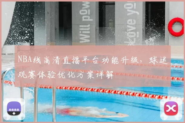 NBA线高清直播平台功能升级,球迷观赛体验优化方案详解