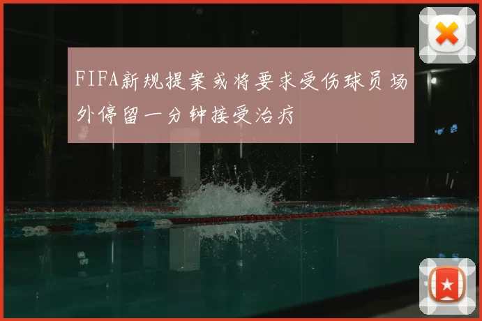 FIFA新规提案或将要求受伤球员场外停留一分钟接受治疗