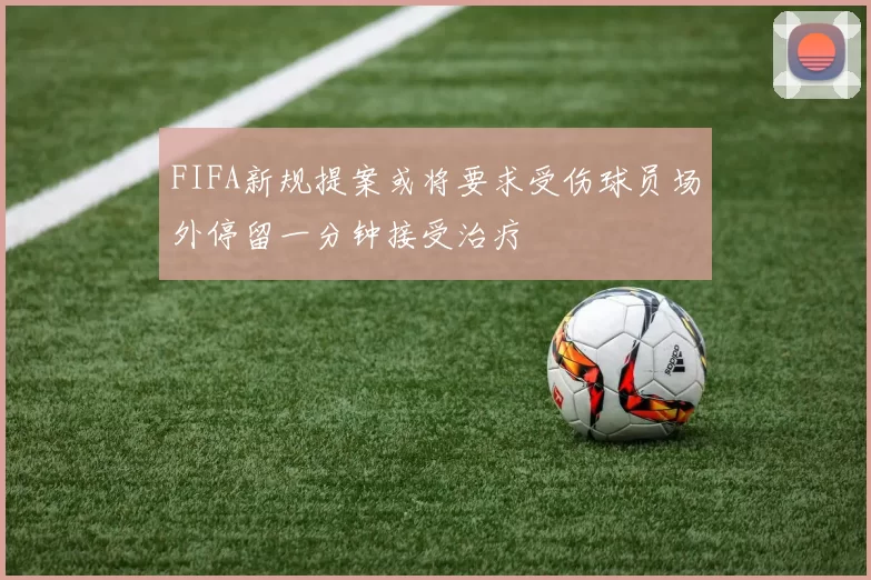 FIFA新规提案或将要求受伤球员场外停留一分钟接受治疗