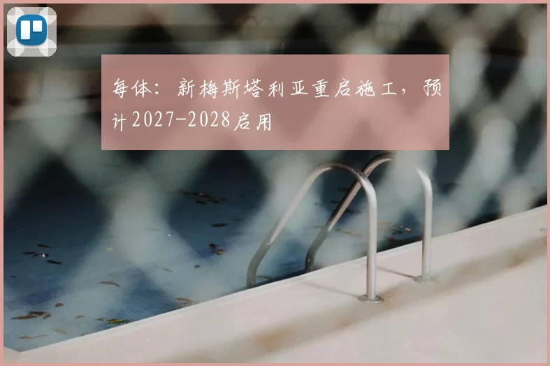 每体：新梅斯塔利亚重启施工，预计2027-2028启用