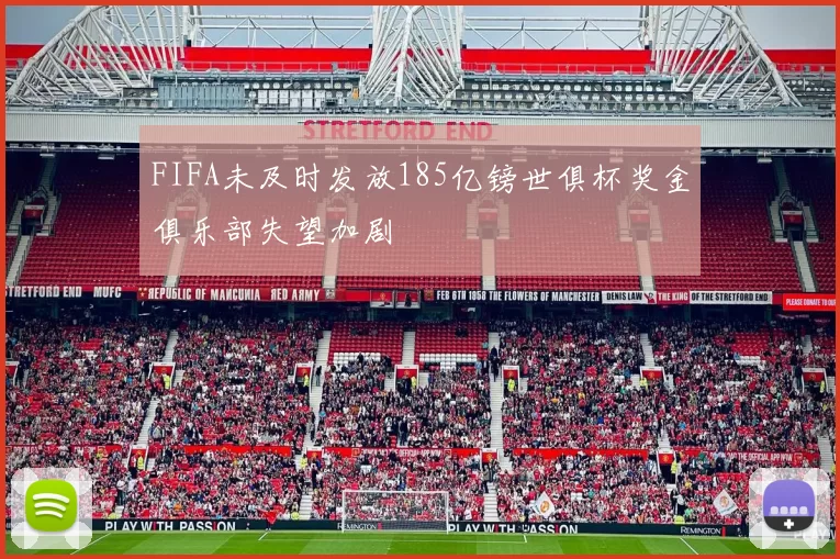 FIFA未及时发放185亿镑世俱杯奖金俱乐部失望加剧