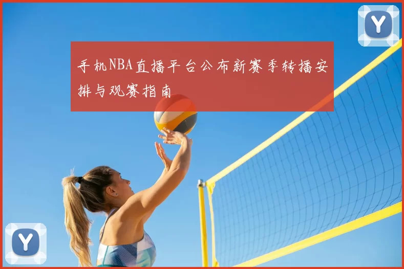 手机NBA直播平台公布新赛季转播安排与观赛指南