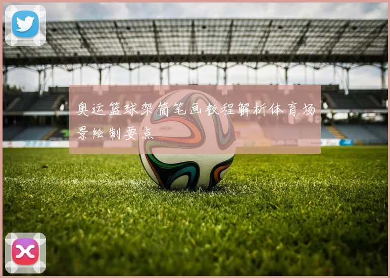 奥运篮球架简笔画教程解析体育场景绘制要点