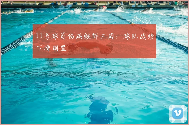 11号球员伤病缺阵三周,球队战绩下滑明显