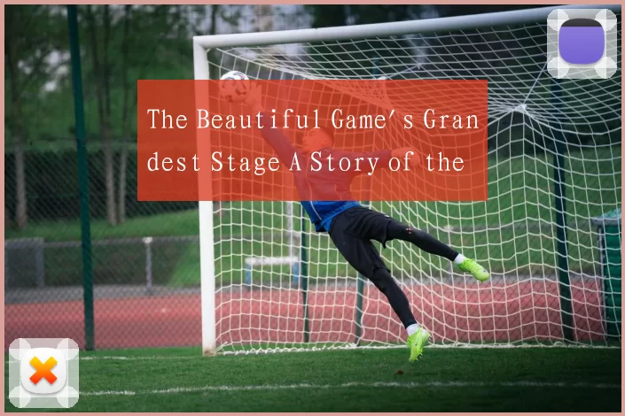 The Beautiful Game's Grandest Stage A Story of the