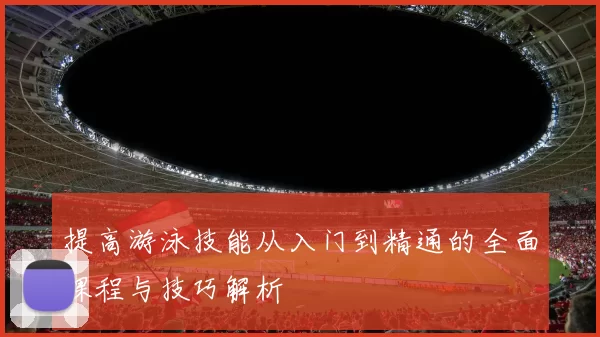 提高游泳技能从入门到精通的全面课程与技巧解析