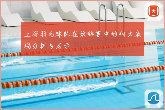 上海羽毛球队在欧锦赛中的耐力表现分析与启示