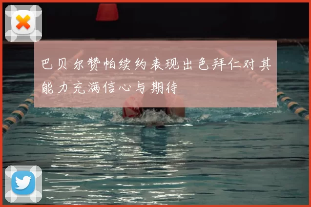 巴贝尔赞帕续约表现出色拜仁对其能力充满信心与期待