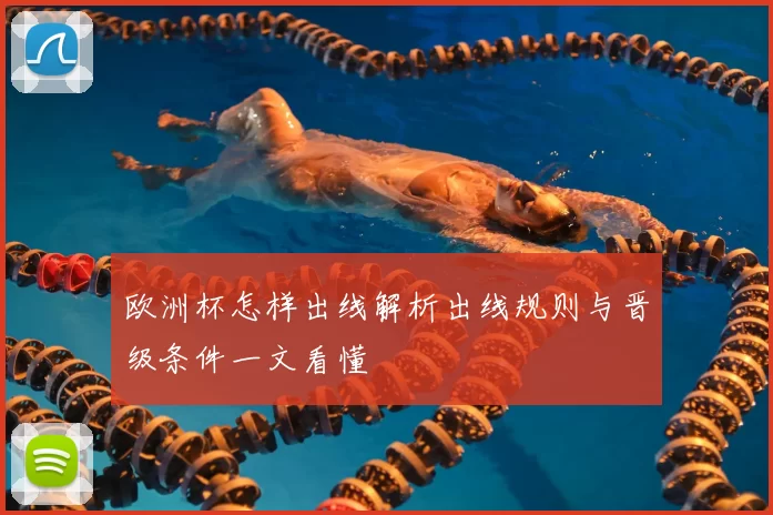 欧洲杯怎样出线解析出线规则与晋级条件一文看懂
