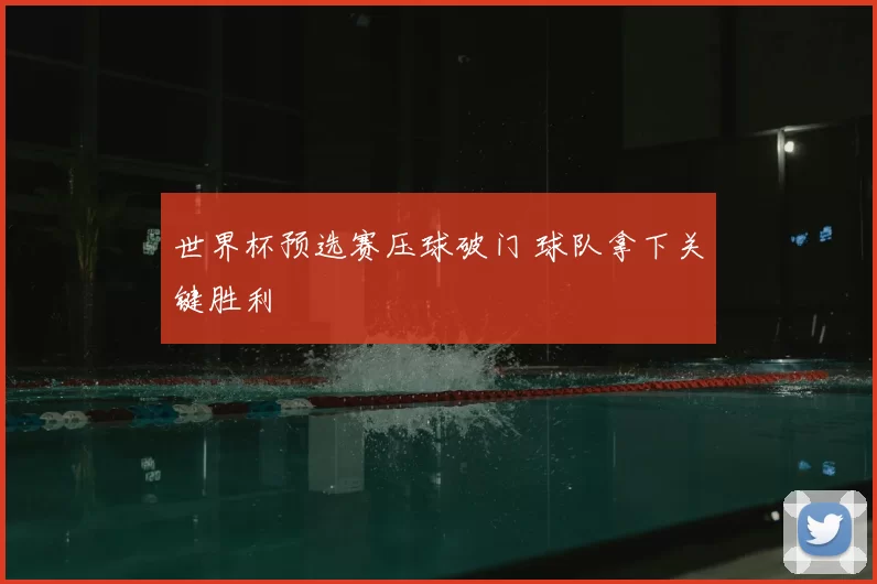 世界杯预选赛压球破门 球队拿下关键胜利