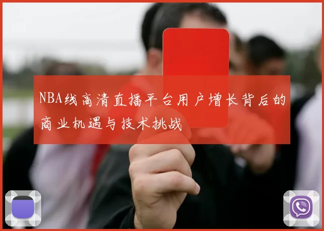NBA线高清直播平台用户增长背后的商业机遇与技术挑战